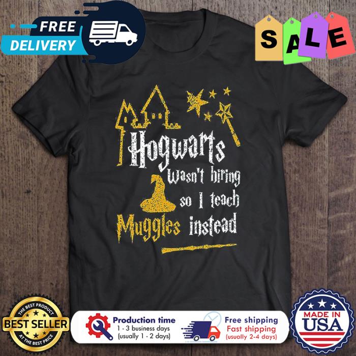 Hogwarts wasnt hiring so I teach muggles instead halloween shirt