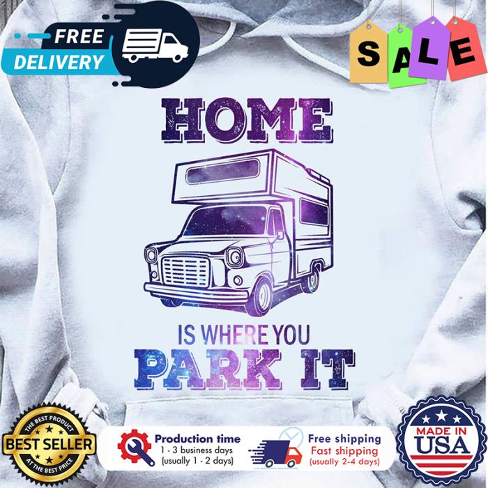 Home car is where you park it shirt