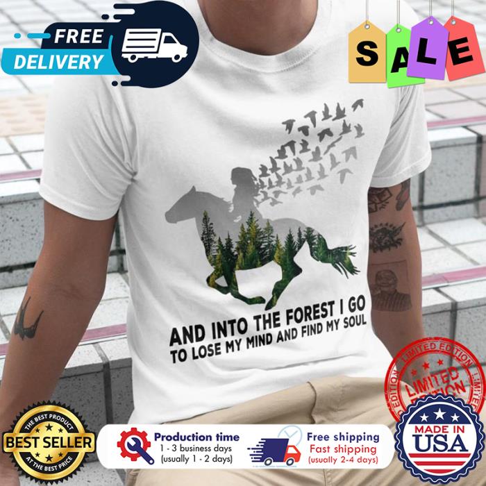 Horse man and into the forest I go to lose my mind and find my soul shirt