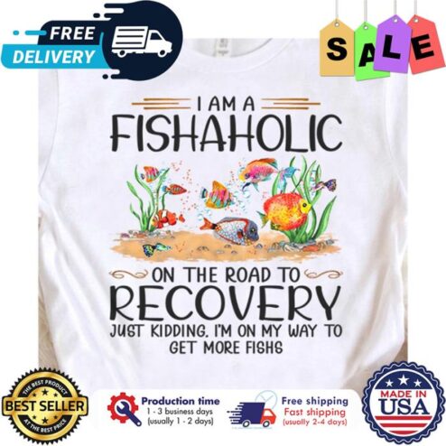 I am fishaholic on the road to recovery just kidding im on my way to get more fishs shirt