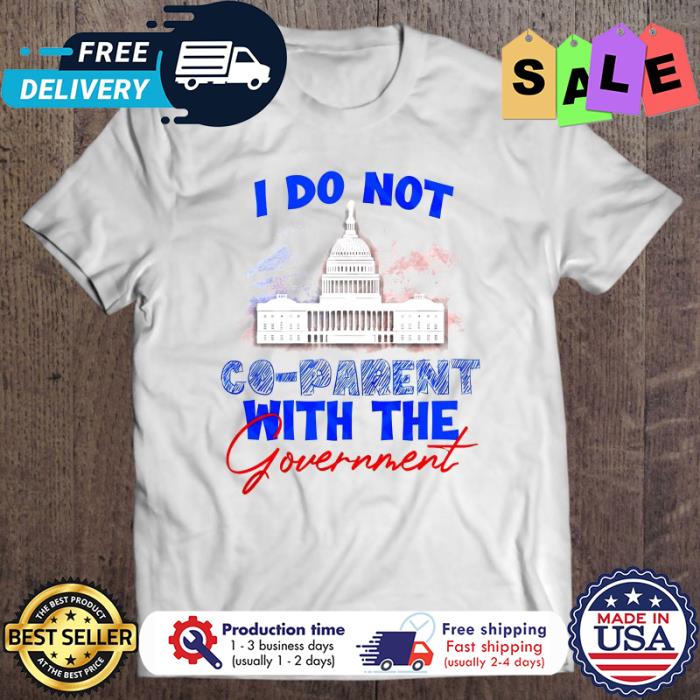 I Do Not Co Parent With The Government White shirt