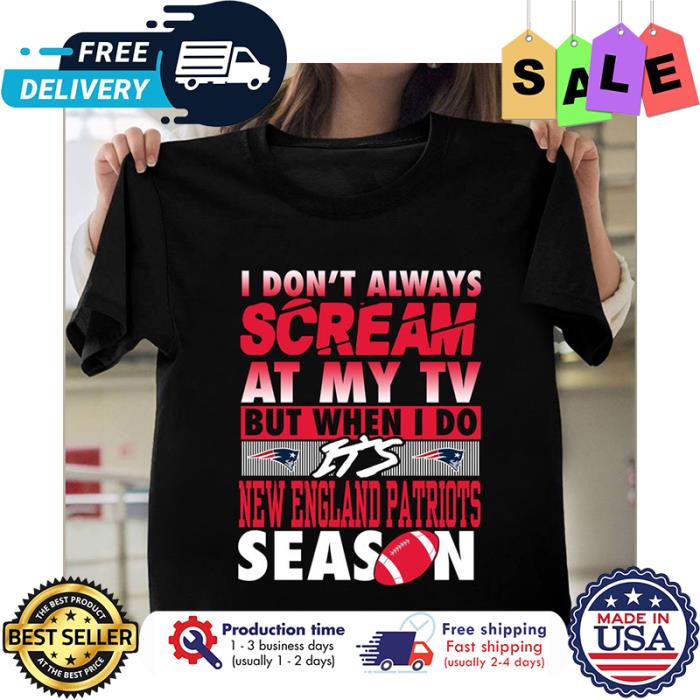 I dont always scream at my TV but when I do its new england patriots season shirt