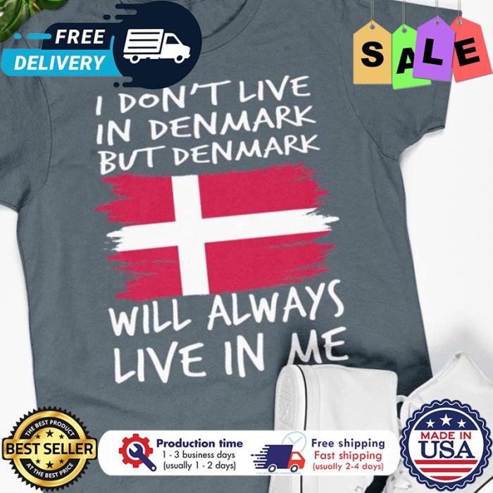 I dont live in denmark but denmark will always live in me shirt