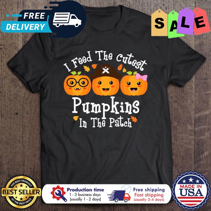 I Feed The Cutest Pumpkins In The Patch Halloween shirt