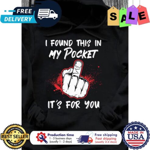 I found this in my pocket its for you shirt