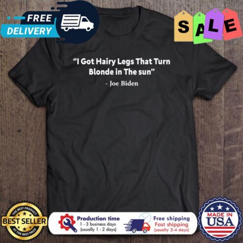 I Got Hairy Legs Funny Joe Biden shirt