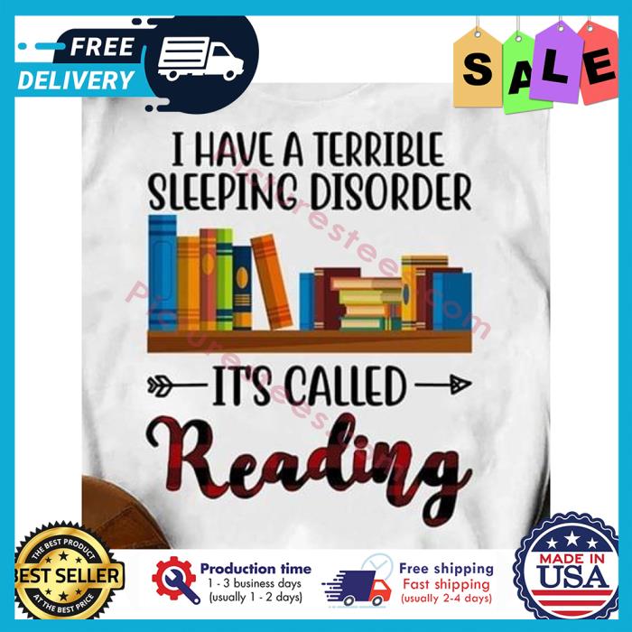 I have a terrible sleeping disorder its called reading shirt