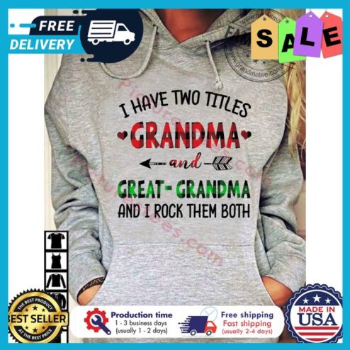 I have two titles grandma and great grandma and I rock them both shirt