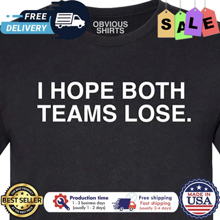 I hope both teams lose shirt