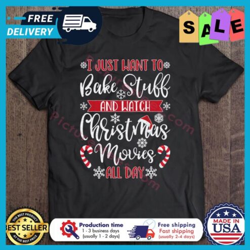 I Just Want To Bake Stubb And Watch Christmas Movies All Day shirt
