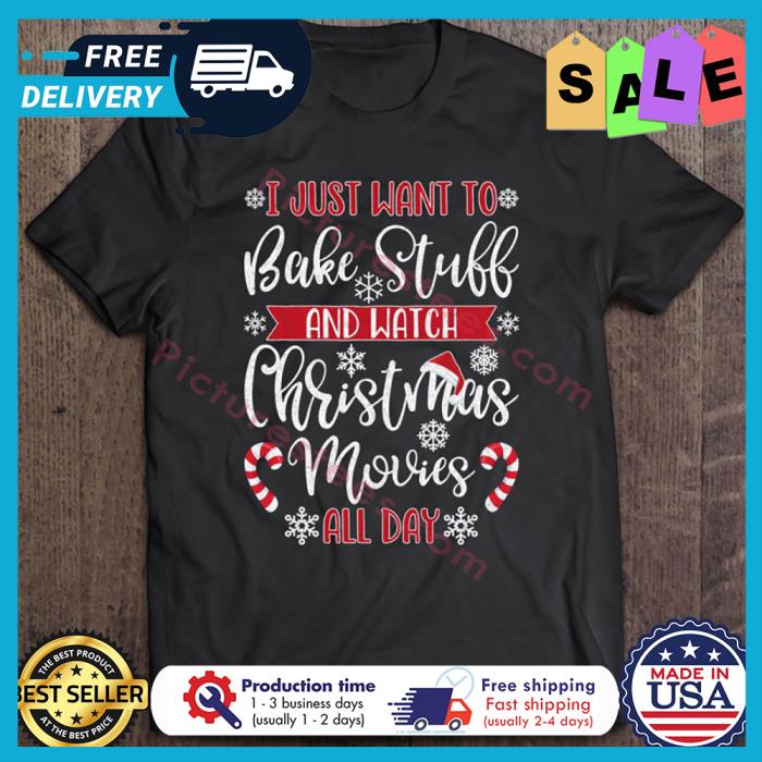 I Just Want To Bake Stubb And Watch Christmas Movies All Day shirt