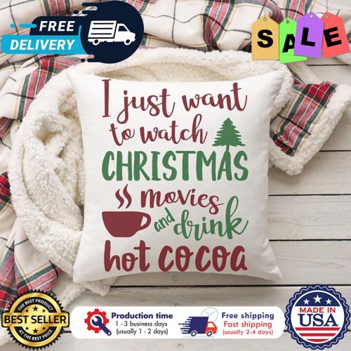 I just want to watch christmas movies and drink hot cocoa canvas pillow unisex, hoodie, sweatshirt I just want to watch christmas movies and drink hot cocoa canvas pillow unisex, hoodie, sweatshirt