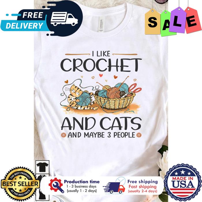I like crochet and cats and maybe 3 people shirt