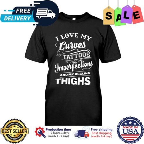 I love my curves tattoos imperfections and my jiggling thighs shirt