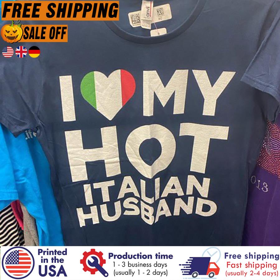 I love my hot Italian husband shirt