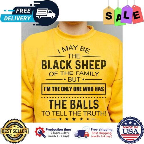 I may be the black sheep of the family but im the only one who has the balls to tell the truth shirt