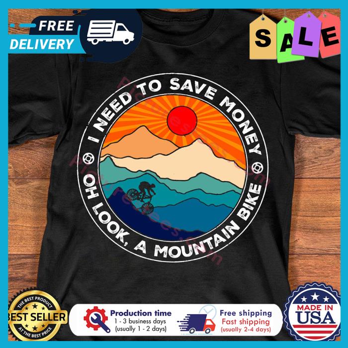 I need to save money oh look a mountain bike shirt