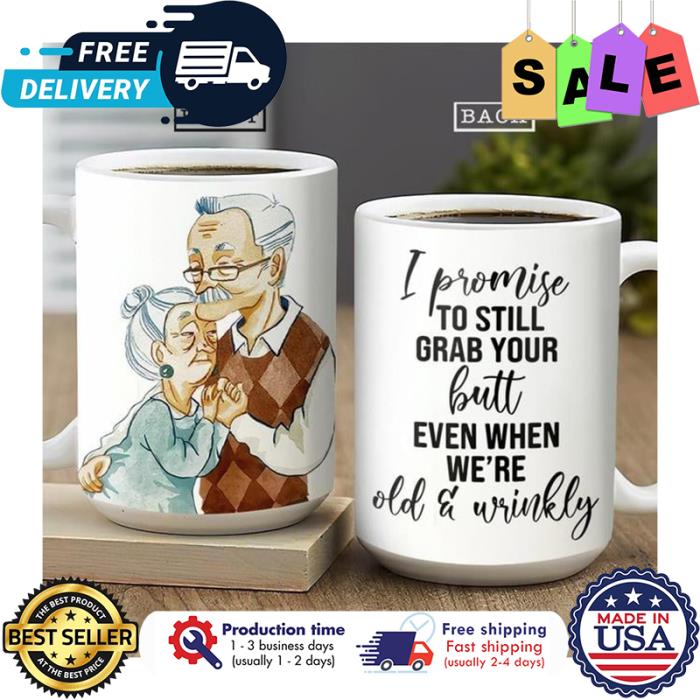 I promise to still grab your butt even when were old and wrinkly mug