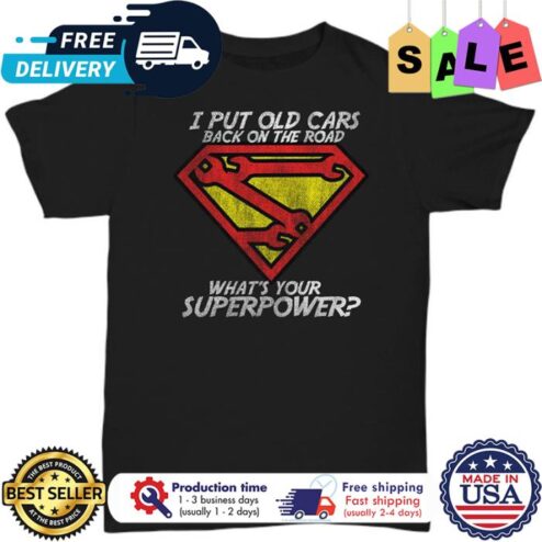 I put old cars back on the road whats your superpower shirt