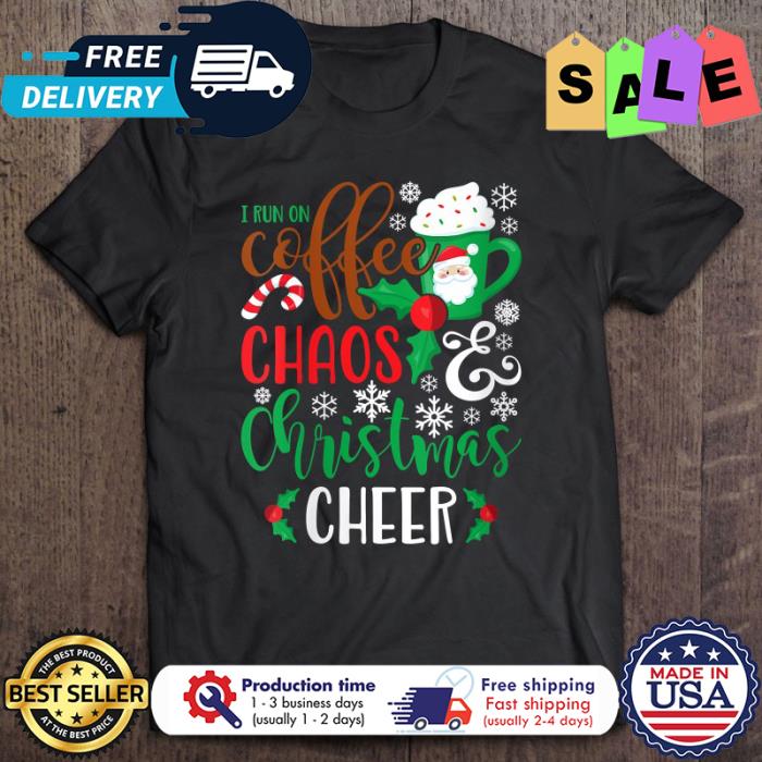 I run on coffee chaos chrsitmas cheer shirt