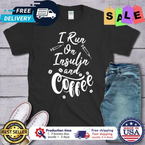 I run on insulin and coffee shirt