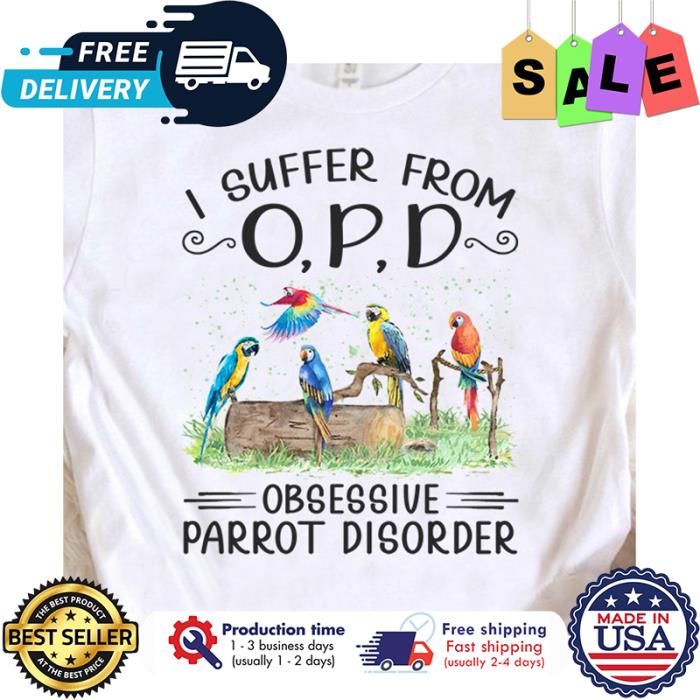 I suffer from OPD obsessive parrot disorder shirt
