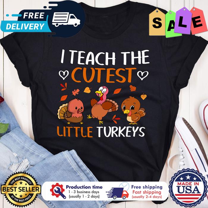 I teach the cutest little turkeys thanksgiving t-shirt