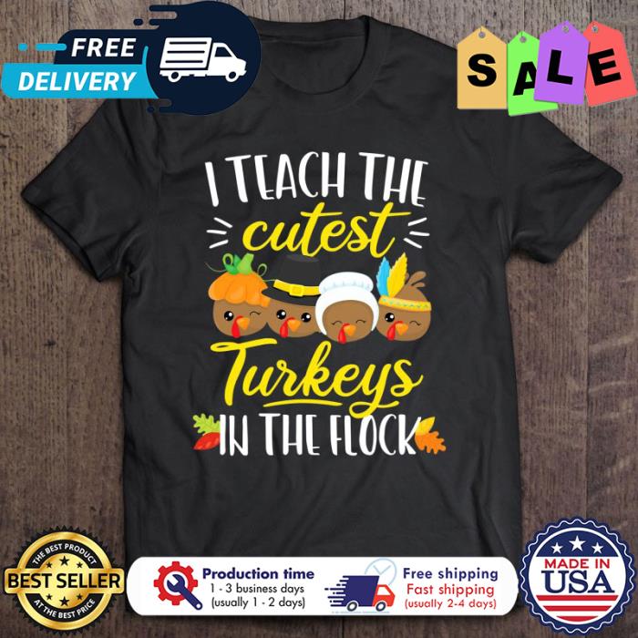 I Teach The Cutest Turkeys Flock thanksgiving shirt