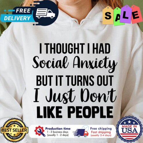 I thought I had social anxiety but it turns out I just dont like people shirt