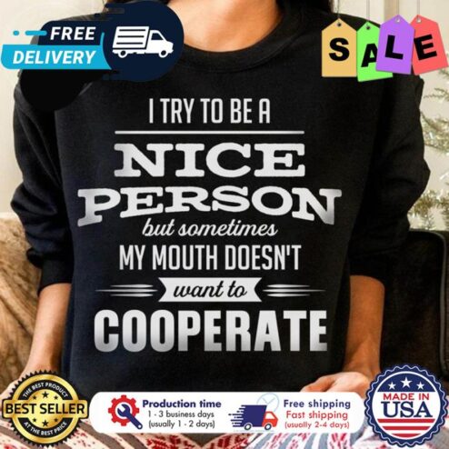 I try to be a nice person but sometimes my mouth doesnt want to cooperate shirt
