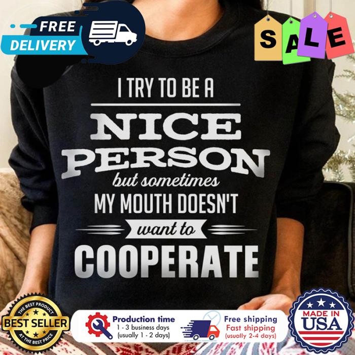 I try to be a nice person but sometimes my mouth doesnt want to cooperate shirt