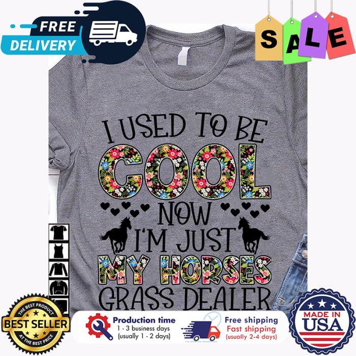 I used to be cool now im just my horses grass dealer shirt