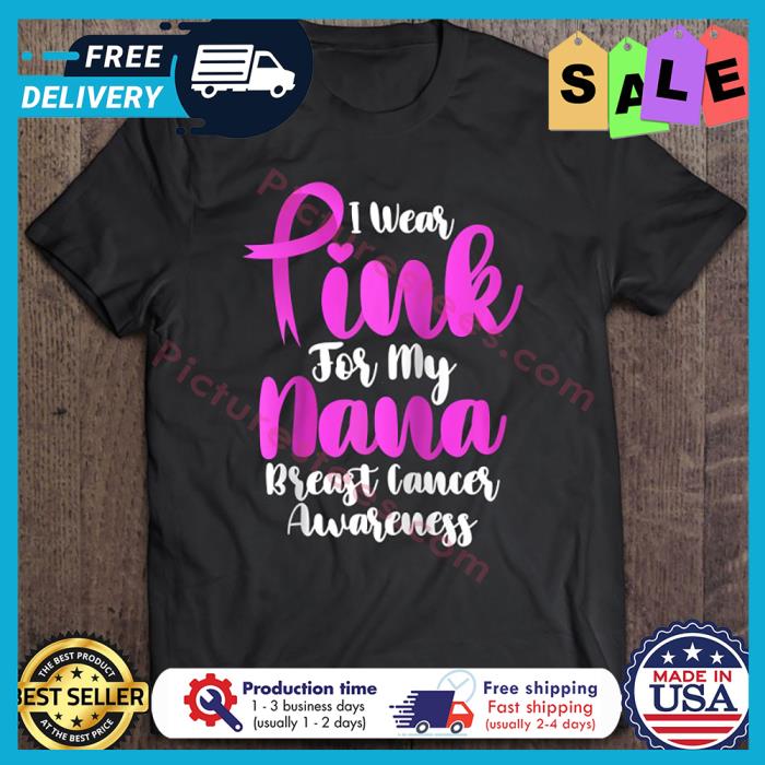I Wear Pink For My Nana Breast Cancer Awareness shirt