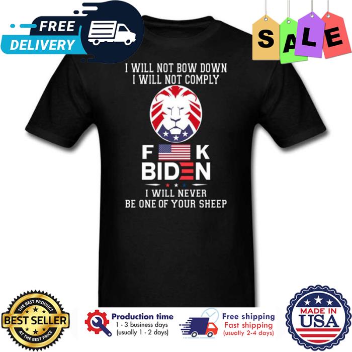 I will not bow down I will not comply fuck Biden I will never be one of your sheep american flag shirt