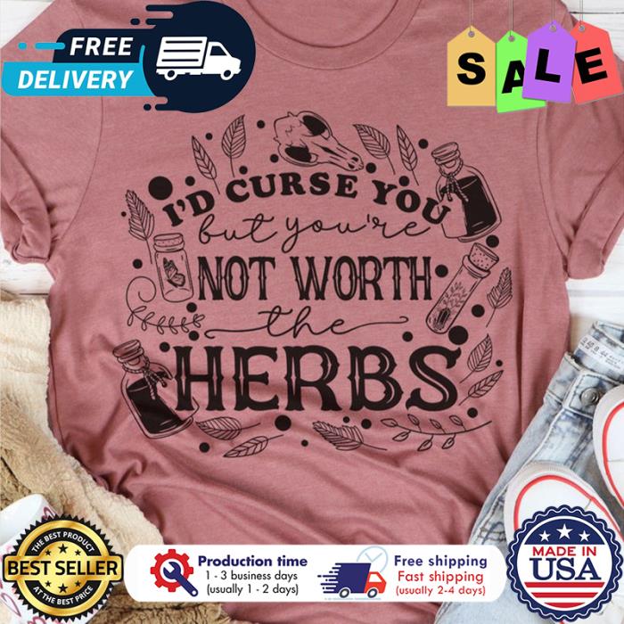 Id curse you but youre not worth the herbs shirt