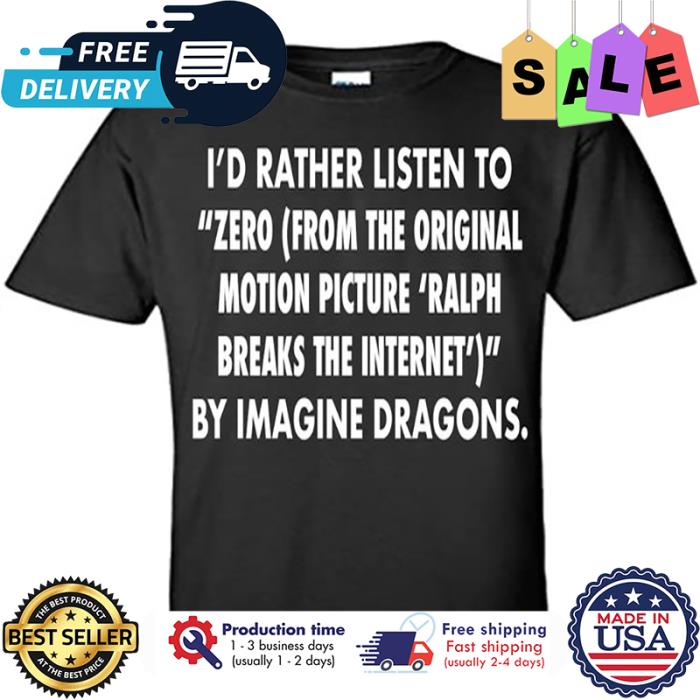 Id rather listen to zero from the original motion picture ralph breaks the internet by imagine dragons shirt