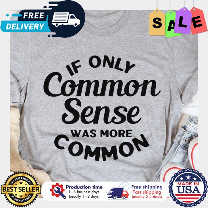 If only common sense was more common shirt