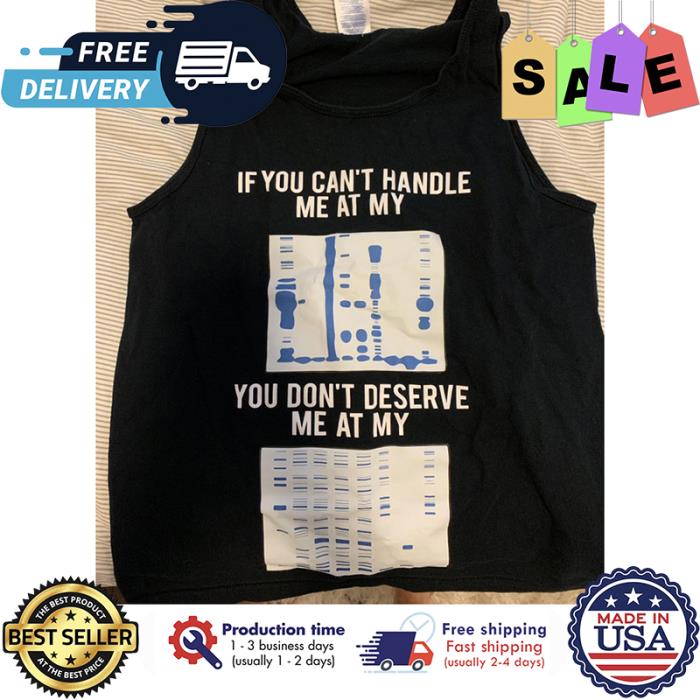 If you cant handle me at my you dont deserve me at my shirt