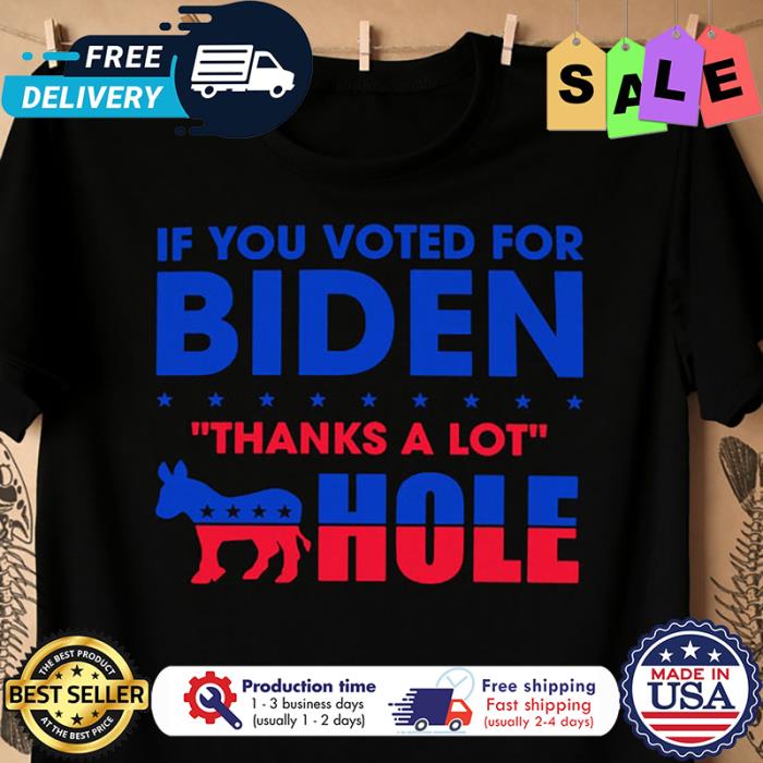 If you voted for Biden thanks a lot donkey hole shirt