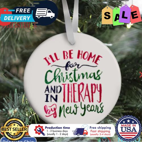 Ill be home for christmas and therapy in by new years ornament unisex, hoodie, sweatshirt Ill be home for christmas and therapy in by new years ornament unisex, hoodie, sweatshirt