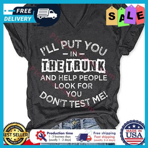 Ill put you in the trunk and help people look for you dont test me shirt