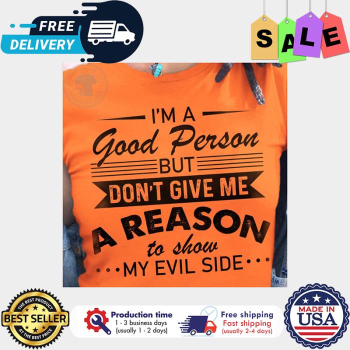 Im a good person but dont give me a reason to show my evil side shirt