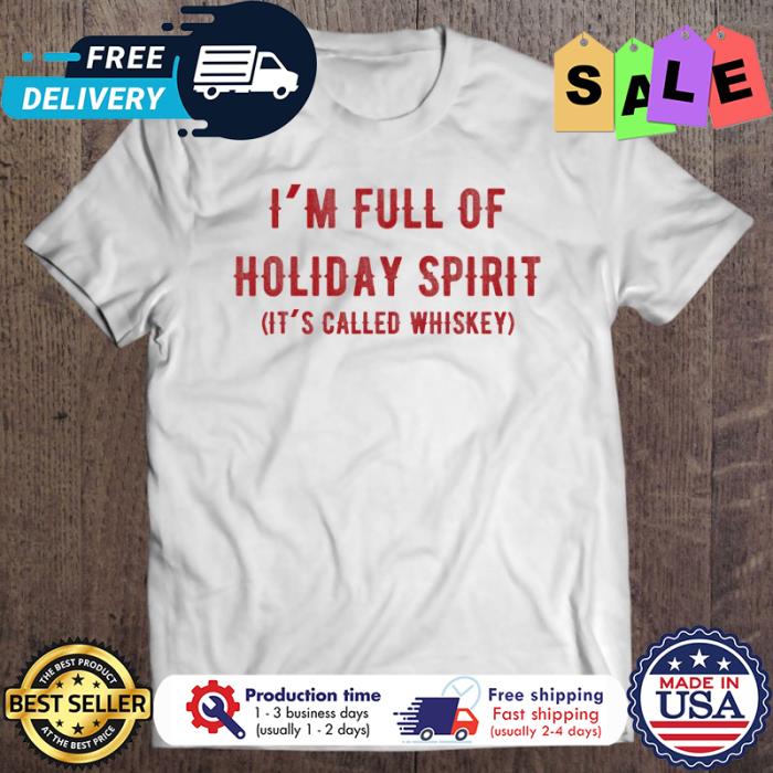 Im Full Of Holiday Spirit Its Called Whiskey Christmas shirt