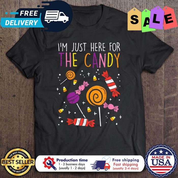 Im just here for the candy halloween shirt