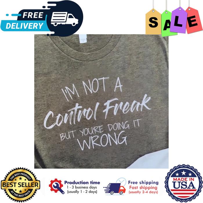 Im not a control freak but youre doing it wrong shirt