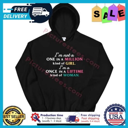Im not a one in a million kind of girl im a once in a lifetime kind of woman shirt