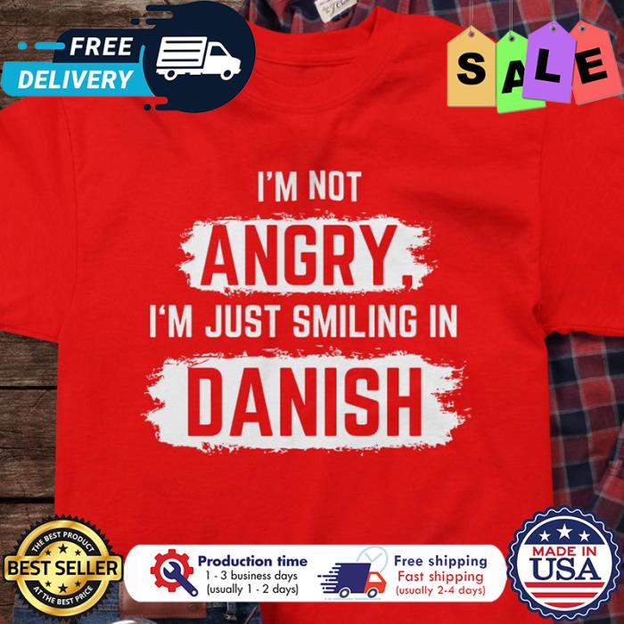 Im not angry im just smiling in danish shirt