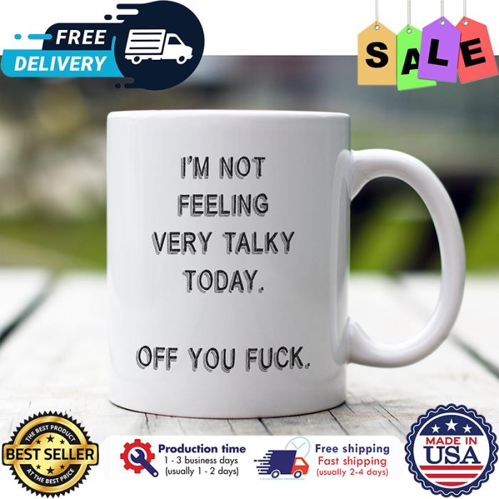 Im not feeling very talky today off you fuck mug