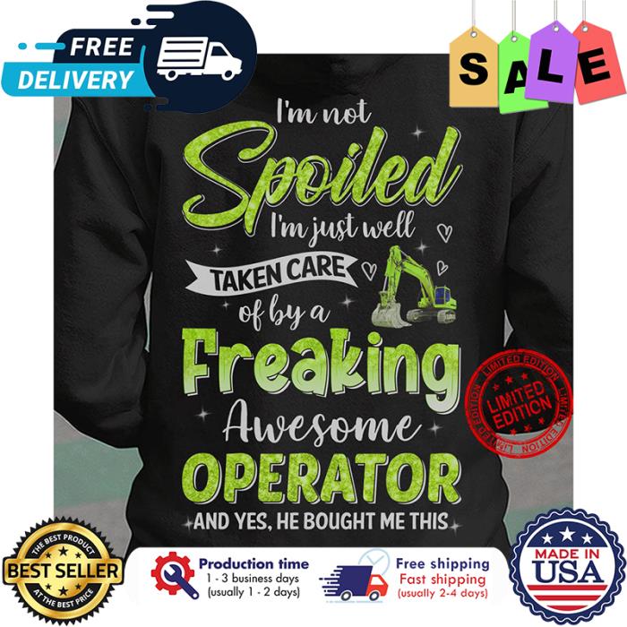 Im not spoiled im just well taken care of by a freaking awsome operator and yes hebought me this shirt