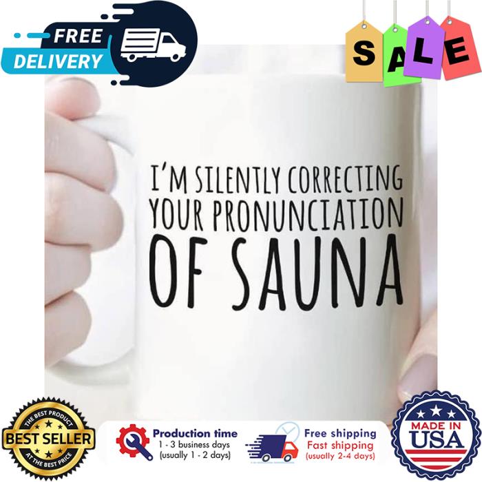 Im silently correcting your pronunciation of sauna mug